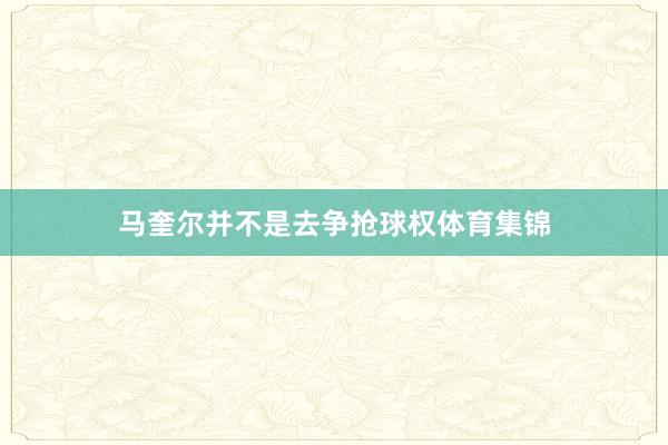 马奎尔并不是去争抢球权体育集锦