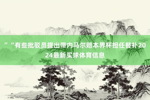 ”“有些批驳员提出带内马尔赔本界杯担任替补2024最新买球体育信息