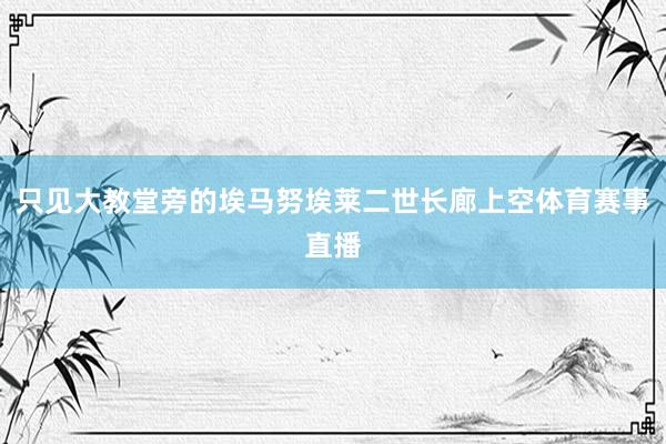 只见大教堂旁的埃马努埃莱二世长廊上空体育赛事直播