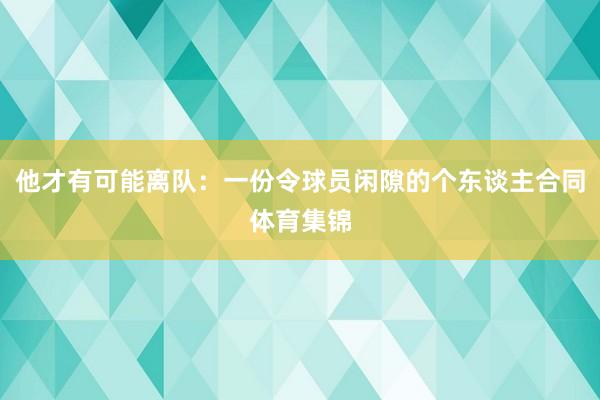 他才有可能离队：一份令球员闲隙的个东谈主合同体育集锦