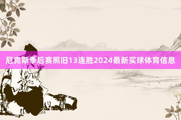 尼克斯季后赛照旧13连胜2024最新买球体育信息
