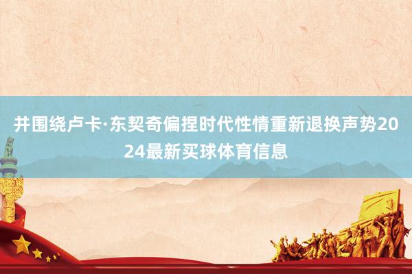 并围绕卢卡·东契奇偏捏时代性情重新退换声势2024最新买球体育信息