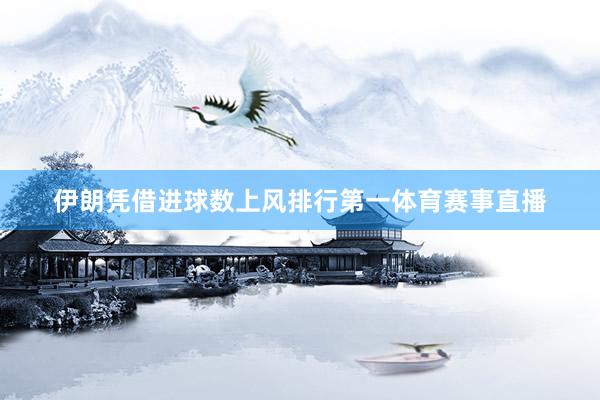 伊朗凭借进球数上风排行第一体育赛事直播