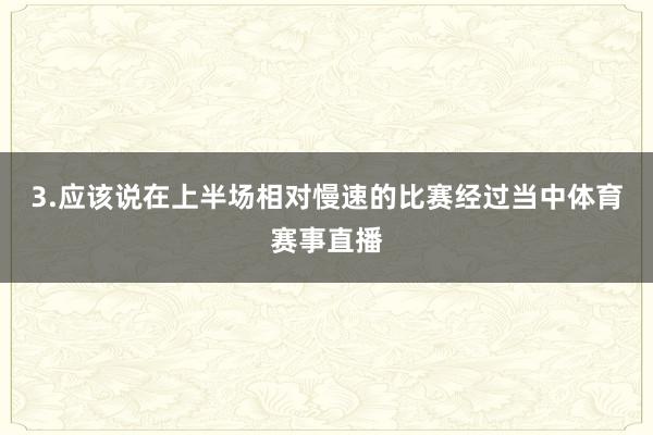 3.应该说在上半场相对慢速的比赛经过当中体育赛事直播